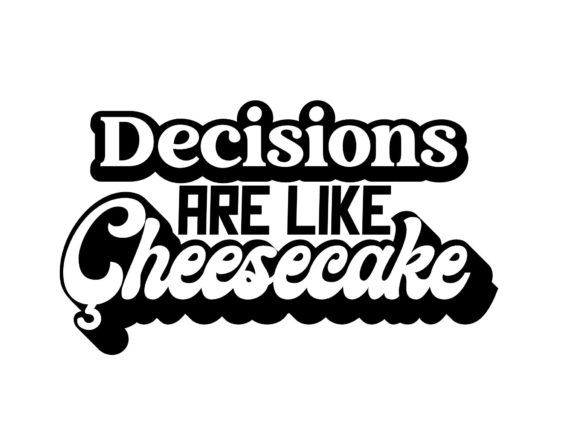 Decision Are Like Cheesecake Graphics for Crafts