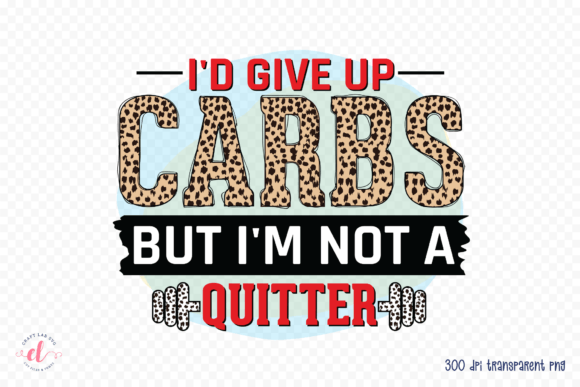 I d Give Up Carbs but I m Not a Quitter Graphics for Crafts