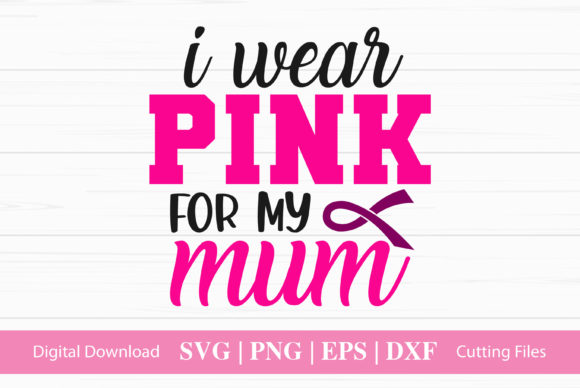 I Wear Pink for My Mum - A Graphic Design Asset for Crafts