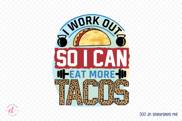 I Work out so I Can Eat More Tacos PNG for Crafts and Graphics