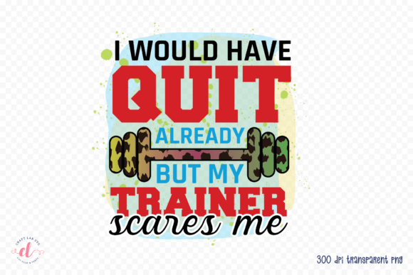 I Would Have Quit Already Workout PNG for Crafts and Graphics