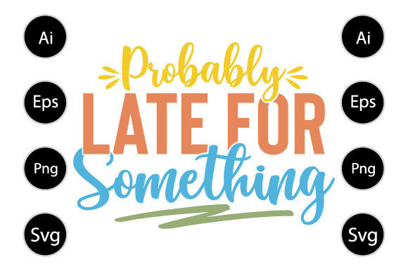 Probably Late for Something Graphics for Crafts and Digital Selling