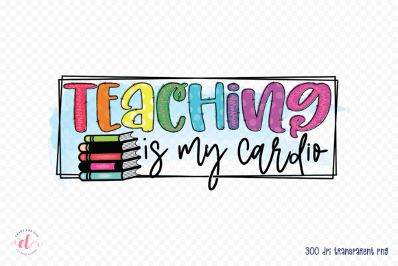 Teaching is My Cardio Graphic for Crafts and Marketing