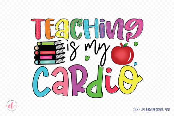Teaching is My Cardio - Sublimation PNG for Crafts and Graphics